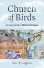 Church of Birds: An Eco-History of Myth and Religion By Ben H. Gagnon Cover Image