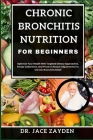 Chronic Bronchitis Nutrition for Beginners: Optimize Your Health With Targeted Dietary Approaches, Recipe Collections, And Proven Lifestyle Adjustment By Jace Zayden Cover Image