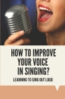 How To Improve Your Voice In Singing?: Learning To Sing Out Loud: Vocal Technique By Napoleon Jedik Cover Image