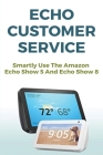 Echo Customer Service: Smartly Use The Amazon Echo Show 5 And Echo Show 8: Echo Experts By Daisey Pinna Cover Image