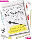 Fun and Friendly Calligraphy for Kids: A Hands-On Guide to Creative Lettering (Hand-Lettering & Calligraphy Practice) By Virginia Lucas Hart Cover Image