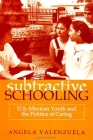 Subtractive Schooling: U.S.-Mexican Youth and the Politics of Caring (Suny Series) By Angela Valenzuela Cover Image
