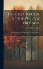 The Cultivation of the Willow Or Osier: Practical Instructions for Planting and Culture, Part 1 Cover Image