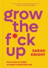 Grow the F*ck Up: How to Be an Adult and Get Treated Like One (A No F*cks Given Guide) By Sarah Knight Cover Image