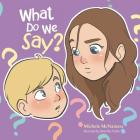 What Do We Say? By Michele McNamara, Elenei Rae Pulido (Illustrator) Cover Image