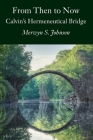 From Then To Now: Calvin's Hermeneutical Bridge By Merwyn S. Johnson Cover Image