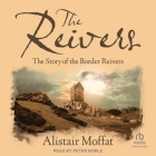 The Reivers: The Story of the Border Reivers By Alistair Moffat, Peter Noble (Read by) Cover Image