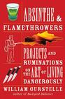 Absinthe & Flamethrowers: Projects and Ruminations on the Art of Living Dangerously Cover Image