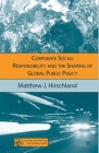 Corporate Social Responsibility and the Shaping of Global Public Policy (Political Evolution and Institutional Change) By M. Hirschland Cover Image
