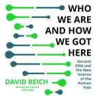 Who We Are and How We Got Here Lib/E: Ancient DNA and the New Science of the Human Past By David Reich, John Lescault (Read by) Cover Image
