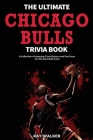 The Ultimate Chicago Bulls Trivia Book: A Collection of Amazing Trivia Quizzes and Fun Facts for Die-Hard Bulls Fans! Cover Image