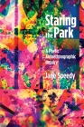 Staring at the Park: A Poetic Autoethnographic Inquiry (Writing Lives #16) By Jane Speedy, Ken Gale (Foreword by), Jonathan Wyatt (Foreword by) Cover Image