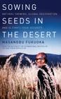 Sowing Seeds in the Desert: Natural Farming, Global Restoration, and Ultimate Food Security By Masanobu Fukuoka, Larry Korn (Editor) Cover Image