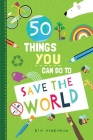 50 Things You Can Do to Save the World By Kim Hankinson Cover Image