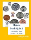 Money Math Quiz 2: Easy Money Math Quiz for Kids Book 2 By Marilyn More Cover Image