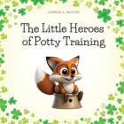The Little Heroes of Potty Training: A Book For Boys and Girls About Potty Training Cover Image