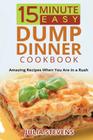 15 Minute Easy Dump Dinner Cookbook: Amazing Recipes When You Are in a Rush By Julia Stevens Cover Image