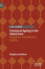 Translocal Ageing in the Global East: Bulgaria's Abandoned Elderly By Deljana Iossifova Cover Image