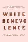 White Benevolence: Racism and Colonial Violence in the Helping Professions By Amanda Gebhard (Editor), Sheelah McLean (Editor), Verna St Denis (Editor) Cover Image