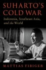 Suharto's Cold War: Indonesia, Southeast Asia, and the World By Mattias Fibiger Cover Image