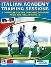 Italian Academy Training Sessions for U15-U19 - A Complete Soccer Coaching Program By Mirko Mazzantini, Simone Bombardieri Cover Image