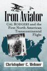 Iron Aviator: Cal Rodgers and the First North American Transcontinental Flight By Christopher C. Wehner Cover Image