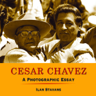 César Chávez: A Photographic Essay By Ilan Stavans Cover Image