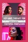 Red light therapy for youthful complexion: DIY steps in unlocking the new anti-aging secret for younger, beautiful and radiant skin Cover Image