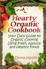Hearty Organic Cookbook: Your Daily Guide to Organic Cooking Using Fresh, Natural & Healthy Foods By Donna Hardin Cover Image