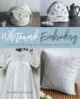 Whitework Embroidery: Learn the Stitches Plus 30 Step-By-Step Projects Cover Image