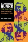 Edmund Burke for Our Time: Moral Imagination, Meaning, and Politics Cover Image
