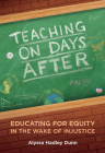 Teaching on Days After: Educating for Equity in the Wake of Injustice By Alyssa Hadley Dunn Cover Image