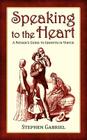 Speaking to the Heart: A Father's Guide to Growth in Virtue By Stephen Gabriel Cover Image