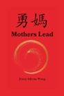 Mothers Lead: A Memoir A Modern Woman A Mission By Jenny Athena Wong Cover Image