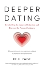 Deeper Dating: How to Drop the Games of Seduction and Discover the Power of Intimacy By Ken Page Cover Image