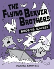 The Flying Beaver Brothers: Birds vs. Bunnies By Maxwell Eaton, III Cover Image