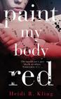 Paint My Body Red By Heidi R. Kling Cover Image