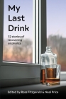 My Last Drink: 32 stories of recovering alcoholics By Ross Fitzgerald (Editor), Neal Price (Editor) Cover Image