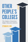 Other People's Colleges: The Origins of American Higher Education Reform By Ethan W. Ris Cover Image
