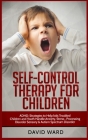 Self-Control Therapy for Children: ADHD: Strategies to Help kids Troubled Children and Youth Handle Anxiety, Stress, Processing Disorder Sensory and A Cover Image
