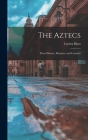 The Aztecs: Their History, Manners, and Customs By Lucien Biart Cover Image