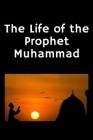 The Life of the Prophet Muhammad: (Peace and blessings of Allah be upon him) By Leila Azzam, Aisha Gouverneur, Gh Amn Cover Image