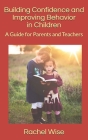 Building Confidence and Improving Behavior in Children: A Guide for Parents and Teachers By Rachel Wise Cover Image