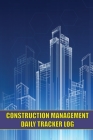 Construction Management Daily Tracker Log: Construction Site Tracker to Record Workforce, Tasks, Schedules, Construction Daily Report and Many More By Luiza Milcom Cover Image
