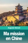 Ma mission en Chine By Auguste Gérard Cover Image