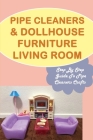 Pipe Cleaners & Dollhouse Furniture Living Room: Step by Step Guide To Pipe Cleaners Crafts: Miniature Furniture Templates Cover Image