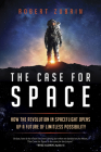 The Case for Space: How the Revolution in Spaceflight Opens Up a Future of Limitless Possibility By Robert Zubrin Cover Image