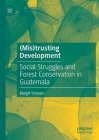 (Mis)Trusting Development: Social Struggles and Forest Conservation in Guatemala By Margit Ystanes Cover Image