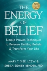 The Energy of Belief: Simple Proven Techniques to Release Limiting Beliefs & Transform Your Life By Mary T. Sise, Sheila Sidney Bender Cover Image