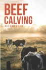 Beef Calving Record Book: Record Book to Track your Calves / Beef Calving Log Book, Essential For Farmer & Rancher - Log The Calf, Cow, Sire IDs Cover Image